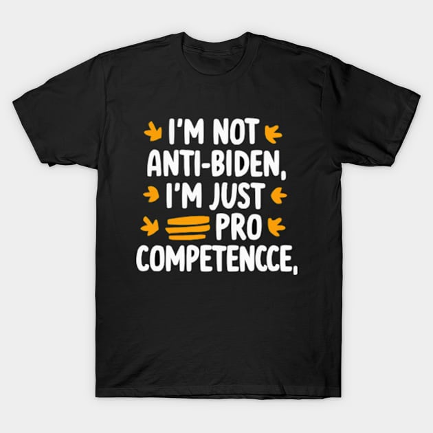 I'm Not Anti-Biden, I'm Just Pro-Competence Funny Anti-Biden shirt T-Shirt by ARTA-ARTS-DESIGNS